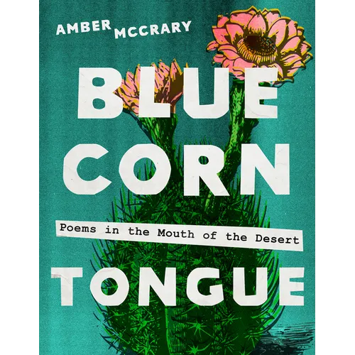 Blue Corn Tongue: Poems in the Mouth of the Desert Volume 97