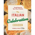 The Italian Celebration Cookbook: 130 Recipes Inspired by Family Traditions and Seasonal Joy