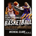 Optimum Performance Training: Basketball: Play Like a Pro with the Ultimate Custom Workout Used by NBA Players and Teams
