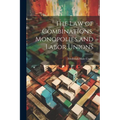 The Law of Combinations, Monopolies and Labor Unions
