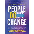 People Do Change: How to Turn Reluctance Into Confidence Using Human-Centric Change Management