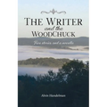 The Writer and the Woodchuck: Five Stories and a Novella