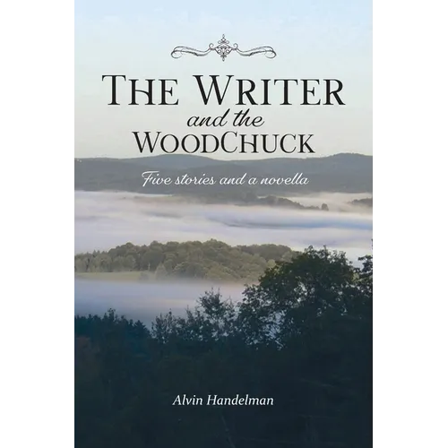 The Writer and the Woodchuck: Five Stories and a Novella