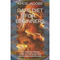Gaps Diet for Beginners: The Ultimate Dietary Guide to Heal Leaky Gut and Autoimmune Diseases