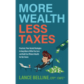 More Wealth, Less Taxes: Practical, Time-Tested Strategies to Keep More of What Your Earn and Build Tax Efficient Wealth for the Future
