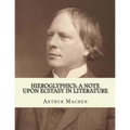 Hieroglyphics; a note upon ecstasy in literature. By: Arthur Machen: Arthur Machen (3 March 1863 - 15 December 1947) was a Welsh author and mystic of