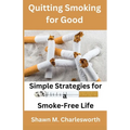Quitting Smoking for Good: Simple Strategies for a Smoke-Free Life