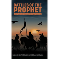 Battles of the Prophet: A Brief Guide to the Ghazawaat of Prophet Muhammad