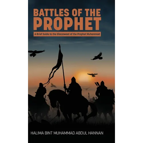 Battles of the Prophet: A Brief Guide to the Ghazawaat of Prophet Muhammad