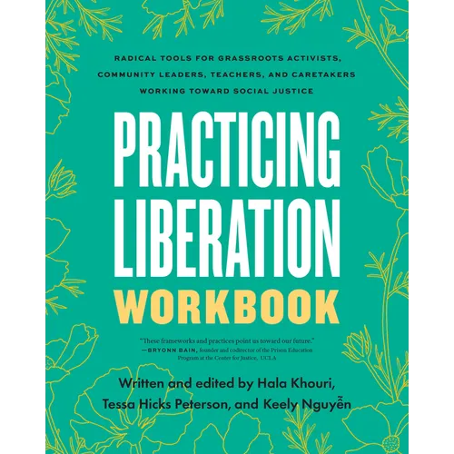 Practicing Liberation Workbook: Radical Tools for Grassroots Activists, Community Leaders, Teachers, and Caretakers Working Toward Social Justice