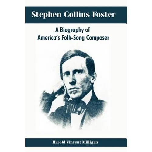 Stephen Collins Foster: A Biography of America's Folk-Song Composer