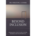 Beyond Inclusion: Reimagining the Future of Work, Workers, and the Workplace
