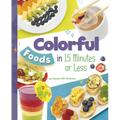 Colorful Foods in 15 Minutes or Less