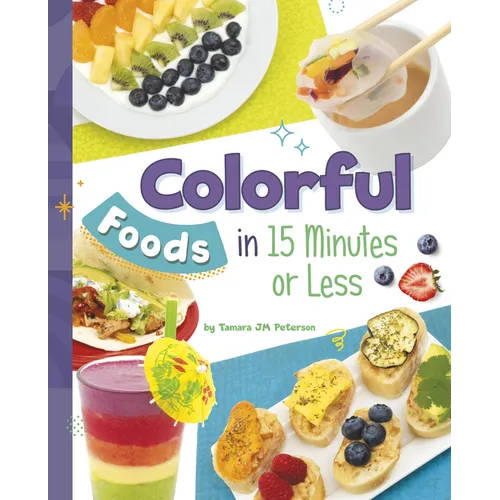 Colorful Foods in 15 Minutes or Less
