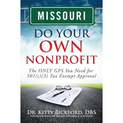 Missouri Do Your Own Nonprofit: The ONLY GPS You Need for 501c3 Tax Exempt Approval