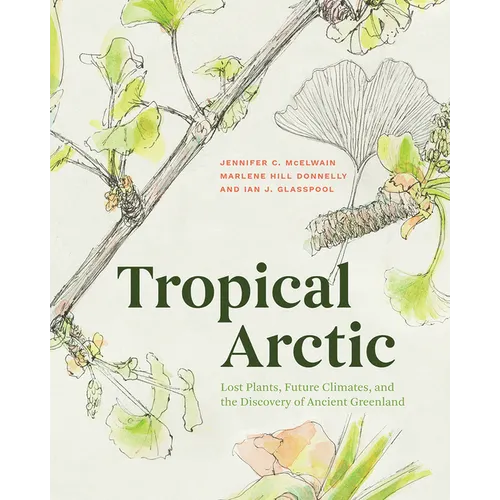 Tropical Arctic: Lost Plants, Future Climates, and the Discovery of Ancient Greenland