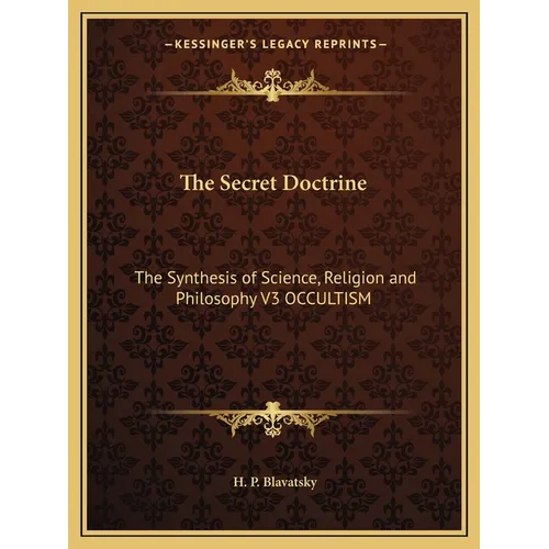 The Secret Doctrine: The Synthesis of Science, Religion and Philosophy V3 OCCULTISM