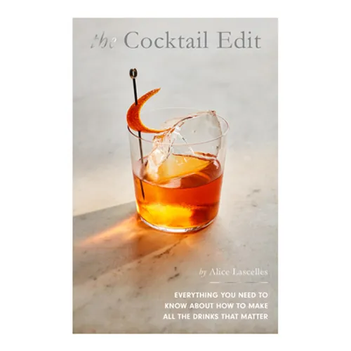 The Cocktail Edit: Everything You Need to Know about How to Make All the Drinks That Matter