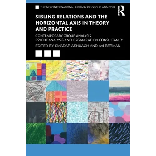Sibling Relations and the Horizontal Axis in Theory and Practice: Contemporary Group Analysis, Psychoanalysis and Organization Consultancy