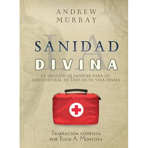 La sanidad divina: La oración de sanidad para lo sobrenatural de Dios en tu vida diaria