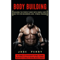 Body Building: Building the Perfect Body With Simple Hints and Tips for Beginners Lose Fitness Training (The Formula of Hypertrophy Optimize Training