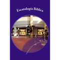 Escatologia Biblica: Departamento de Educación Teológica de la Editorial Universitaria Libertad