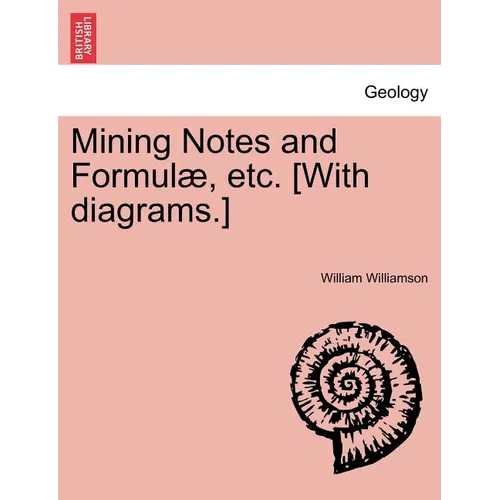 Mining Notes and Formulae, Etc. [With Diagrams.]