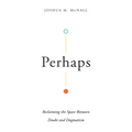 Perhaps: Reclaiming the Space Between Doubt and Dogmatism