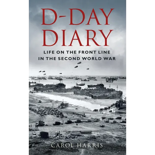 D-Day Diary: Life on the Front Line in the Second World War