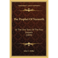 The Prophet Of Nazareth: Or The One Story Of The Four Gospels (1859)