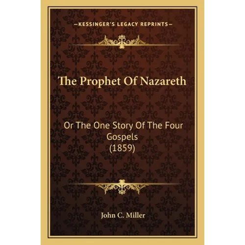 The Prophet Of Nazareth: Or The One Story Of The Four Gospels (1859)
