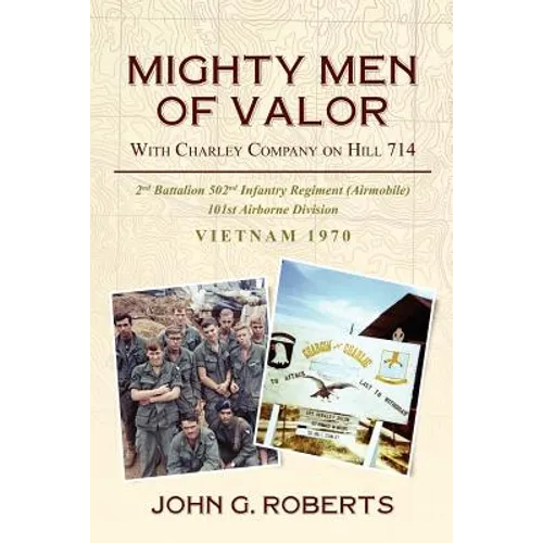 Mighty Men of Valor: With Charlie Company on Hill 714-Vietnam, 1970