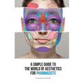 A Simple Guide To The World Of Aesthetics For Pharmacists: This book is your step-by-step route to aesthetic success