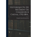 Historique Du 21e Régiment De Chasseurs À Cheval, 1792-1814...