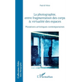 La photographie, entre fragmentation des corps et virtualité des espaces: Mutations artistiques contemporaines