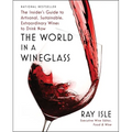 The World in a Wineglass: The Insider's Guide to Artisanal, Sustainable, Extraordinary Wines to Drink Now