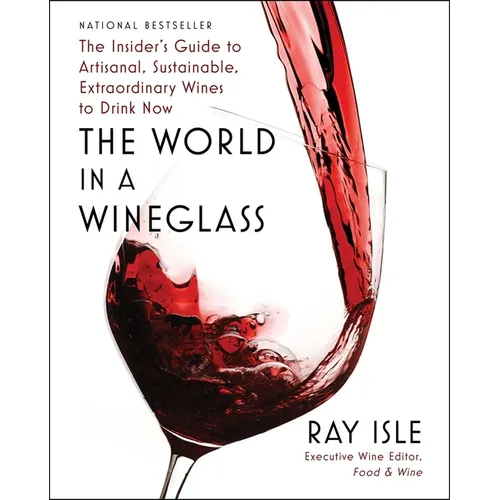 The World in a Wineglass: The Insider's Guide to Artisanal, Sustainable, Extraordinary Wines to Drink Now