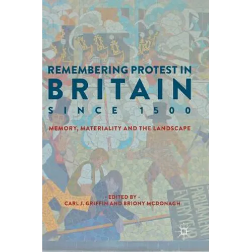 Remembering Protest in Britain Since 1500: Memory, Materiality and the Landscape