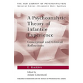 A Psychoanalytic Theory of Infantile Experience: Conceptual and Clinical Reflections