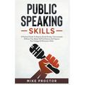 Public Speaking Skills A Practical Guide To Destroy Social Anxiety, Communicate Without Fear, Boost Self Confidence And Improve Your Dialogue & Persua