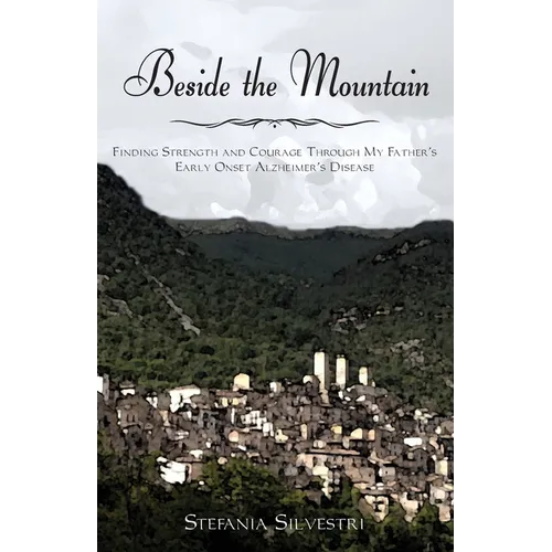 Beside the Mountain: Finding Strength and Courage Through My Father's Early Onset Alzheimer's Disease