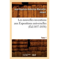 Les Nouvelles Inventions Aux Expositions Universelles. Tome 1 (Éd.1857-1858)