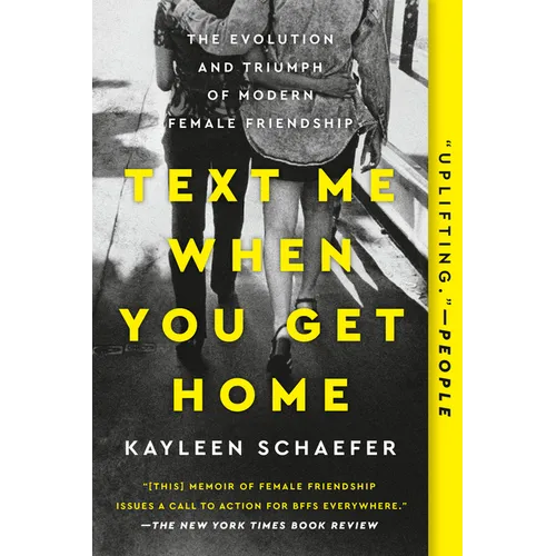Text Me When You Get Home: The Evolution and Triumph of Modern Female Friendship