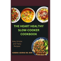 The Heart Healthy Slow Cooker Cookbook: Effortless Slow Cooker Recipes for a Strong Heart