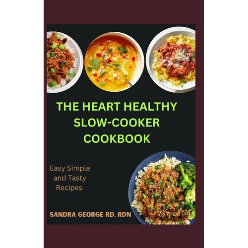 The Heart Healthy Slow Cooker Cookbook: Effortless Slow Cooker Recipes for a Strong Heart