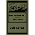 How To Camp Out (Legacy Edition): The Original Classic Handbook On Camping, Bushcraft, And Outdoors Recreation