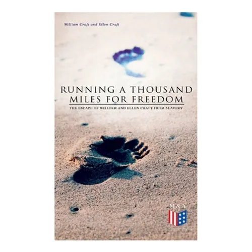 Running a Thousand Miles for Freedom: The Escape of William and Ellen Craft From Slavery