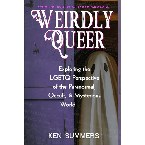 Weirdly Queer: Exploring the LGBTQ Perspective of the Paranormal, Occult, and Mysterious World