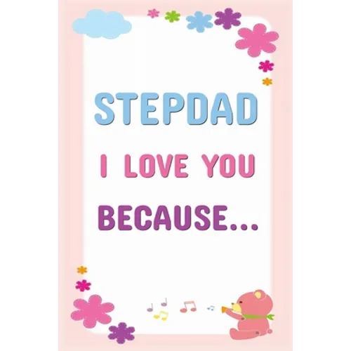 Stepdad I Love You Because: Prompted Fill In The Blanks Books For Kids To Write About Their Stepfather: Perfect Father's Day And Birthday Gifts