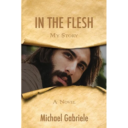 In The Flesh - My Story: The first-person novel of Jesus